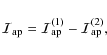 \begin{displaymath}{\cal{I}}_{\rm ap} = {\cal{I}}_{\rm ap}^{(1)} - {\cal{I}}_{\rm ap}^{(2)},
\end{displaymath}