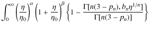 $\displaystyle \int_{0}^{\infty}{\left (
\frac{\eta}{\eta_0} \right )^{\alpha} \...
...\{ 1 - \frac{\Gamma[n(3
- p_n), b_n \eta^{1/n}]}{\Gamma[n(3 - p_n)]} \right \}}$