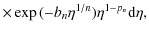 $\displaystyle \times \exp{(-b_n \eta^{1/n})} \eta^{1 - p_n} {\rm d}\eta,$