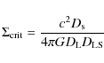 \begin{displaymath}\Sigma_{\rm crit} = \frac{c^2 D_{\rm s}}{4 \pi G D_{\rm L} D_{\rm LS}}
\end{displaymath}