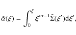 \begin{displaymath}\tilde{\alpha}(\xi) = \int_{0}^{\xi}{\xi'^{\alpha - 1} \tilde{\Sigma}(\xi') {\rm d}\xi'},
\end{displaymath}