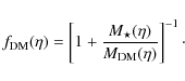\begin{displaymath}f_{\rm DM}(\eta) = \left [ 1 + \frac{M_{\star}(\eta)}{M_{\rm DM}(\eta)}
\right ]^{-1}\cdot
\end{displaymath}