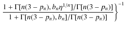 $\displaystyle \left . \frac{1 + \Gamma[n(3 - p_n), b_n \eta^{1/n}]/\Gamma[n(3 - p_n)]}
{1 + \Gamma[n(3 - p_n),b_n]/\Gamma[n(3 - p_n)]} \right \}^{-1}$