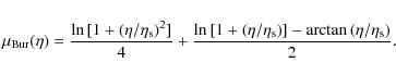 \begin{displaymath}\mu_{\rm Bur}(\eta) = \frac{\ln{[1 + (\eta/\eta_{\rm s})^2]}}...
...[1 + (\eta/\eta_{\rm s})]} - \arctan{(\eta/\eta_{\rm s})}}{2}.
\end{displaymath}