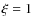 $\xi = 1$