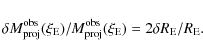 \begin{displaymath}\delta M_{\rm proj}^{\rm obs}(\xi_{\rm E})/M_{\rm proj}^{\rm obs}(\xi_{\rm E}) = 2 \delta
R_{\rm E}/R_{\rm E}.
\end{displaymath}