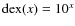 ${\rm dex}(x) = 10^x$