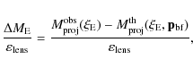 \begin{displaymath}\frac{\Delta M_{\rm E}}{\varepsilon_{\rm lens}} = \frac{M_{\r...
...th}(\xi_{\rm E}, {\bf p}_{{\rm bf}})}{\varepsilon_{\rm lens}},
\end{displaymath}