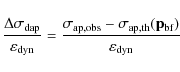 \begin{displaymath}\frac{\Delta \sigma_{\rm dap}}{\varepsilon_{\rm dyn}} =
\frac...
... \sigma_{\rm ap,th}({\bf p}_{\rm bf})}
{\varepsilon_{\rm dyn}}
\end{displaymath}