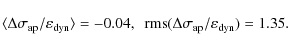 \begin{displaymath}\langle \Delta \sigma_{\rm ap}/\varepsilon_{\rm dyn} \rangle ...
...\rm rms}(\Delta \sigma_{\rm ap}/\varepsilon_{\rm dyn}) = 1.35.
\end{displaymath}