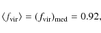 \begin{displaymath}\langle f_{\rm vir} \rangle = (f_{\rm vir})_{\rm med} = 0.92,
\end{displaymath}
