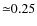 ${\simeq} 0.25$