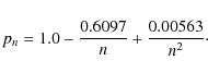 \begin{displaymath}p_n = 1.0 - \frac{0.6097}{n} + \frac{0.00563}{n^2}\cdot
\end{displaymath}