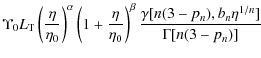 $\displaystyle \Upsilon_0 L_{\rm T} \left ( \frac{\eta}{\eta_0} \right )^{\alpha...
... \right )^{\beta} \frac{\gamma[n(3 - p_n), b_n
\eta^{1/n}]}{\Gamma[n(3 - p_n)]}$