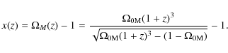 \begin{displaymath}x(z) = \Omega_M(z) - 1 = \frac{\Omega_{\rm0M} (1 + z)^3}
{\sqrt{\Omega_{\rm0M} (1 + z)^3 - (1 - \Omega_{\rm0M})}} - 1.
\end{displaymath}