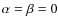 $\alpha = \beta = 0$