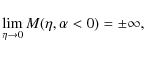 \begin{displaymath}\lim_{\eta \rightarrow 0}{M(\eta, \alpha < 0)} = \pm \infty,
\end{displaymath}