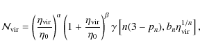 \begin{displaymath}{\cal{N}}_{\rm vir} = \left ( \frac{\eta_{\rm vir}}{\eta_0} \...
...a}
\gamma \left [n(3 - p_n), b_n
\eta_{\rm vir}^{1/n}\right ],
\end{displaymath}