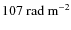 $107 ~{\rm rad}~{\rm m}^{-2}$