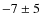 $-7 \pm5$