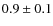 $0.9 \pm 0.1$