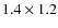 $1.4\times 1.2$