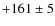 $+161 \pm5$