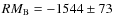 $RM_{\rm B}=-1544\pm73$