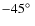 $-45\hbox{$^\circ$ }$