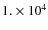 $1. \times 10^4$