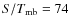 $S/T_{\rm mb}=74$