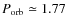 $P_{\rm orb} \simeq 1.77$