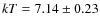 $kT=7.14\pm 0.23$