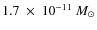 $1.7~\times~ 10 ^{-11}~M_{\odot}$