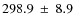 $298.9~\pm~ 8.9$