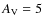 $A_{\rm V}=5$