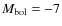 $M_{\rm bol}=-7$