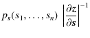 $\displaystyle p_{\vec s} (s_1,\ldots,s_n)~\left\vert \frac{\partial\vec z}{\partial\vec s} \right\vert^{-1}$