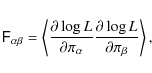 \begin{displaymath}
\tens{F}_{\alpha\beta} = \left\langle \frac{\partial \log L}...
...ha} \frac{\partial \log L}{\partial \pi_\beta} \right\rangle ,
\end{displaymath}