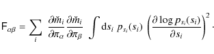 \begin{displaymath}
\tens{F}_{\alpha\beta} = \sum_{i}\; \frac{\partial \breve{m...
...\frac{\partial \log p_{s_i}(s_i)}{\partial s_i}\right)^2 \cdot
\end{displaymath}