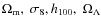 $\Omega_{\rm m},~\sigma_8,h_{100},~\Omega_\Lambda$