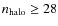$n_{\rm halo}\geq 28$