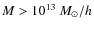 $M>10^{13}~M_\odot/h$