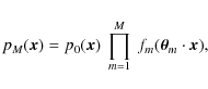 \begin{displaymath}
p_M(\vec x) = p_0(\vec x)~\prod_{m=1}^M~f_m(\vec\theta_m\cdot \vec x) ,
\end{displaymath}