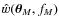 $\hat w(\vec\theta_M,f_M)$