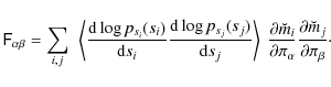 \begin{displaymath}\tens{F}_{\alpha\beta} =\sum_{i,j}~\left\langle \frac{{\rm d}...
...i_\alpha} \frac{\partial \breve{m}_j}{\partial \pi_\beta}\cdot
\end{displaymath}