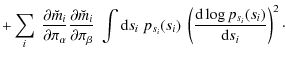 $\displaystyle + \sum_{i}\; \frac{\partial \breve{m}_i}{\partial \pi_\alpha} \fr...
...; p_{s_i}(s_i)~\left(\frac{{\rm d}\log p_{s_i}(s_i)}{{\rm d}s_i}\right)^2 \cdot$