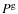 $P^{\rm g}$