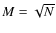 $M=\sqrt{N}$