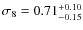 $\sigma_8 = 0.71^{+0.10}_{-0.15}$
